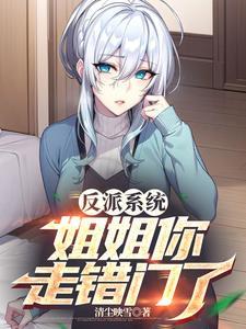 反派系统:姐姐你走错门了 反派系统:姐姐你走错门了