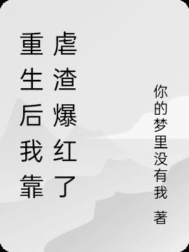 重生后我靠虐渣爆红了 重生后我靠虐渣爆红了